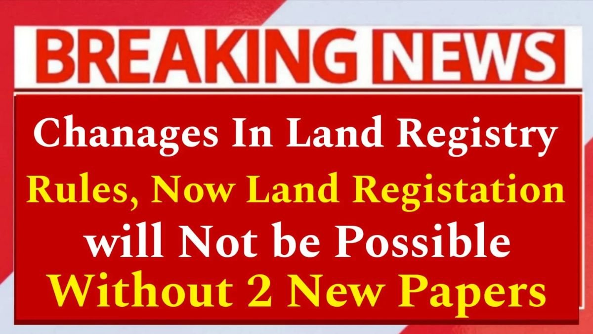 land registry rules, new land registration requirements, mandatory documents for land registration, property registration update, land registry changes 2025, new land records rule, property legal documents, real estate documentation, government land registration rules, land paperwork requirements,